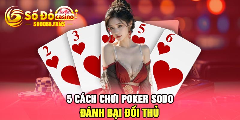 5 cách chơi Poker Sodo đánh bại đối thủ