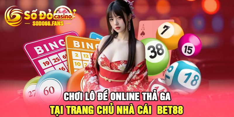 Chơi lô đề online thả ga tại trang chủ nhà cái Bet88