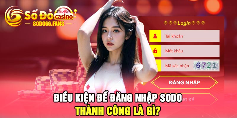 Điều kiện để đăng nhập Sodo thành công là gì?