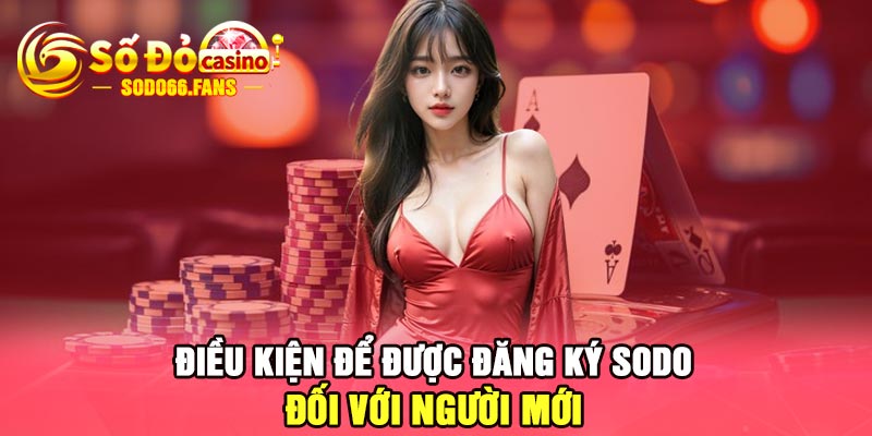 Điều kiện để được đăng ký Sodo đối với người mới