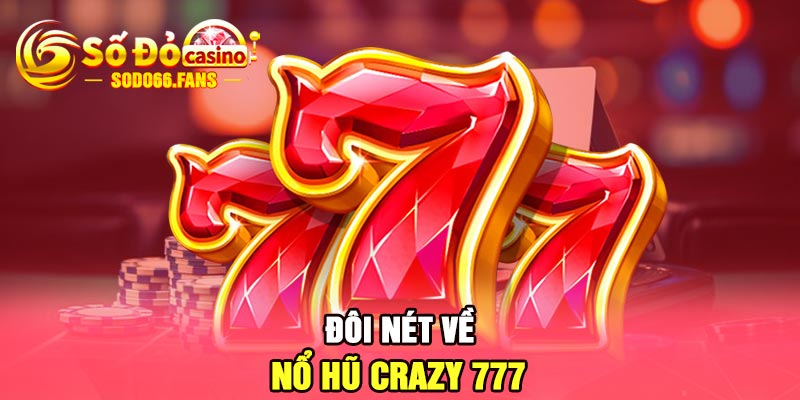 Đôi nét về nổ hũ Crazy 777