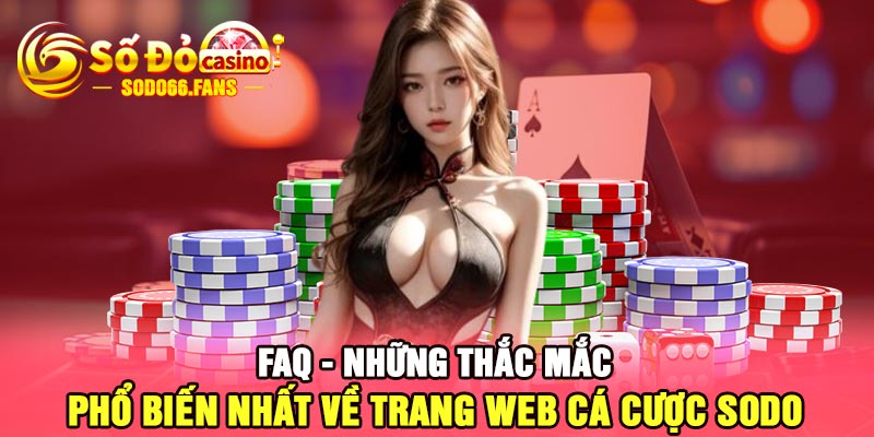 FAQ - Những thắc mắc phổ biến nhất về trang web cá cược Sodo 