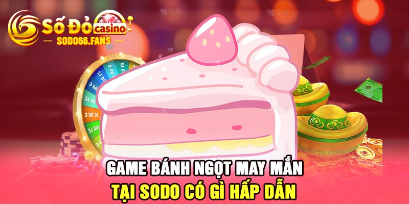 Game bánh ngọt may mắn tại sodo có gì hấp dẫn