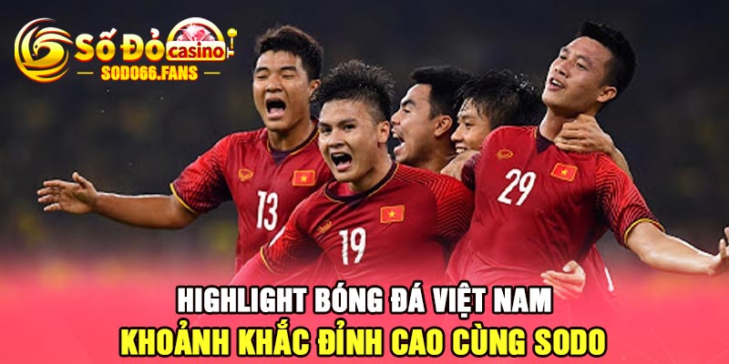 Highlight Bóng đá Việt Nam - Khoảnh Khắc Đỉnh Cao Cùng Sodo