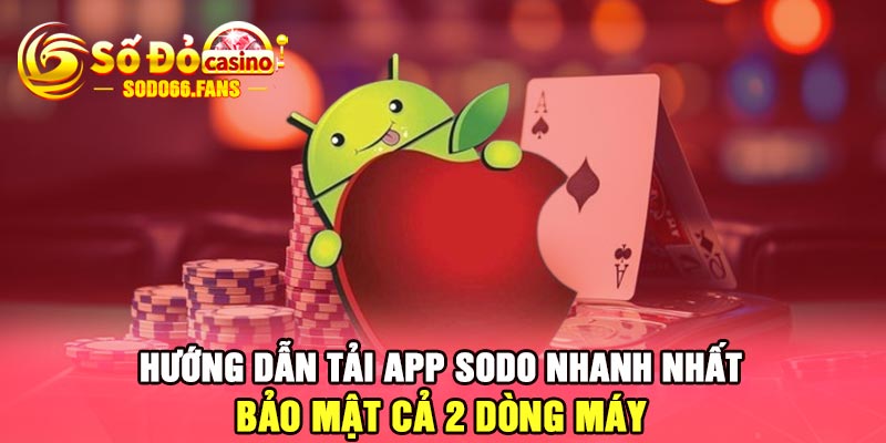 Hướng dẫn tải app Sodo nhanh nhất, bảo mật cả 2 dòng máy