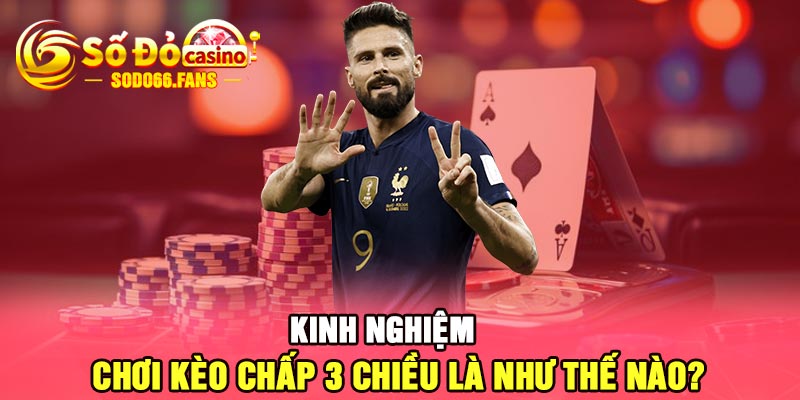 Kinh nghiệm chơi kèo chấp 3 chiều là như thế nào?