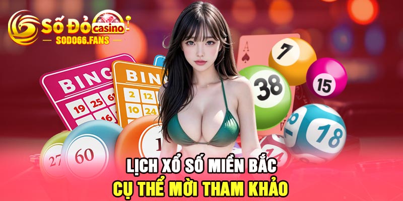 Lịch xổ số miền Bắc cụ thể mời tham khảo