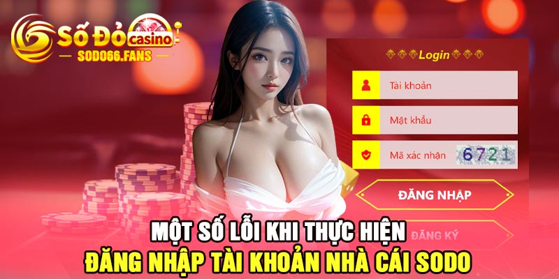 Một số lỗi khi thực hiện đăng nhập tài khoản nhà cái Sodo