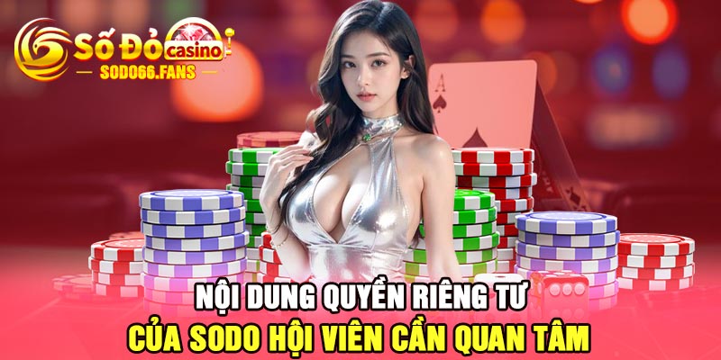 Nội dung quyền riêng tư của Sodo hội viên cần quan tâm