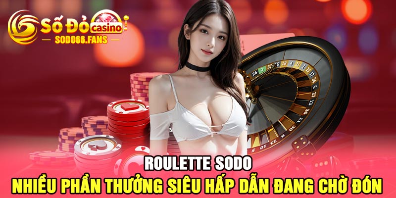 Roulette Sodo - Nhiều phần thưởng siêu hấp dẫn đang chờ đón