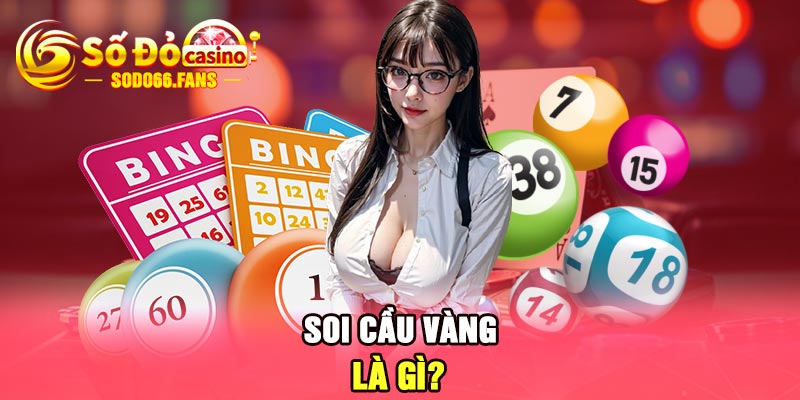 Soi cầu vàng là gì?