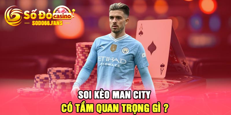 Soi kèo Man City có tầm quan trọng gì ?