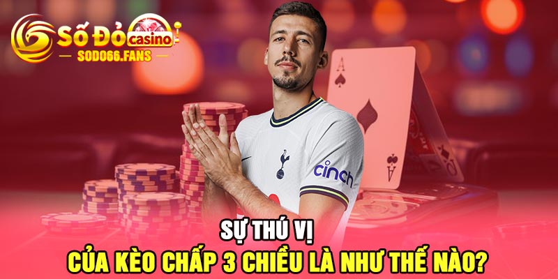 Sự thú vị của kèo chấp 3 chiều là như thế nào?