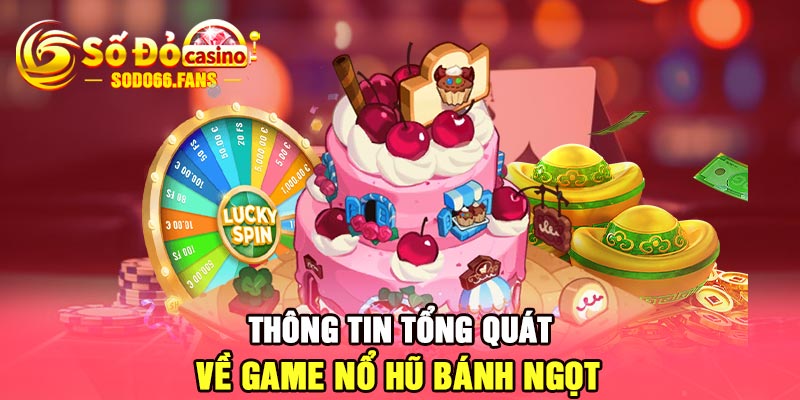 Thông tin tổng quát về game nổ hũ bánh ngọt