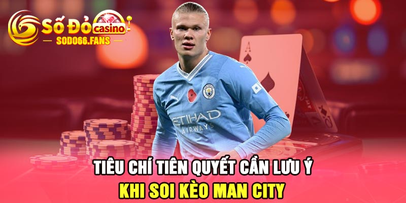 Tiêu chí tiên quyết cần lưu ý khi soi kèo Man City