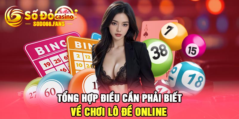 Tổng hợp điều cần phải biết về chơi lô đề online