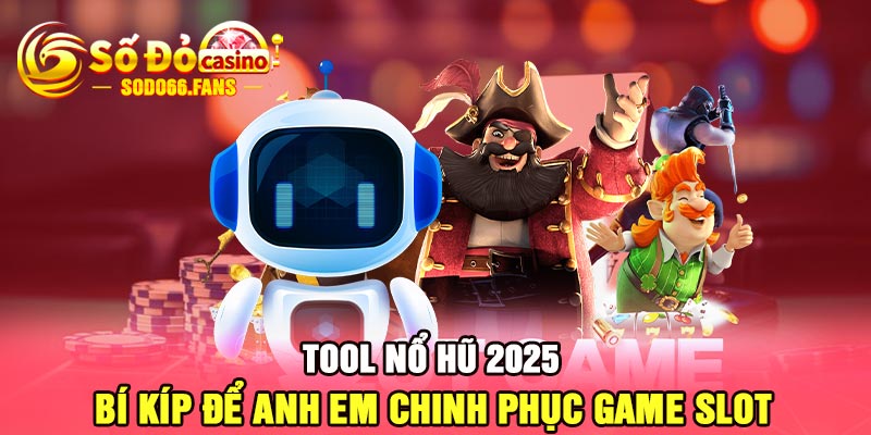 Tool nổ hũ 2025 - Bí kíp để anh em chinh phục game slot