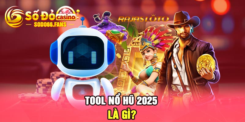 Tool nổ hũ 2025 là gì?